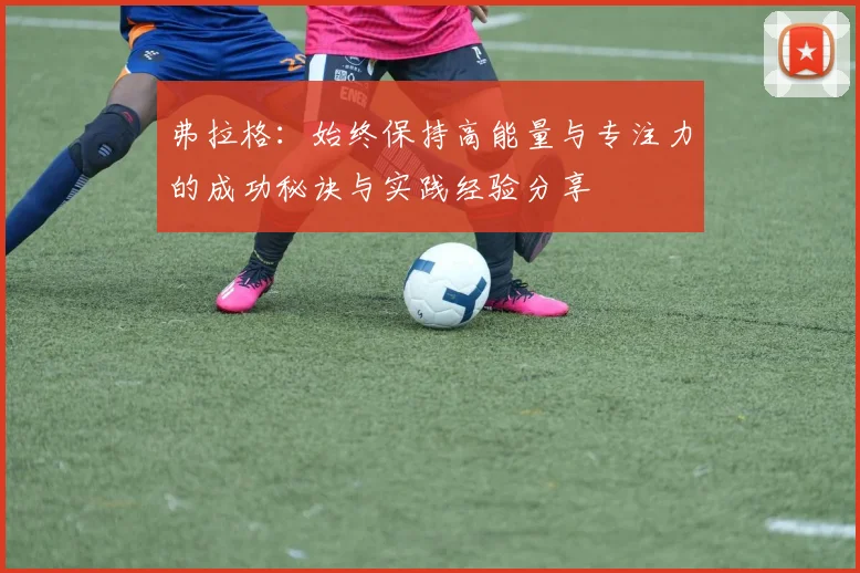 弗拉格：始终保持高能量与专注力的成功秘诀与实践经验分享