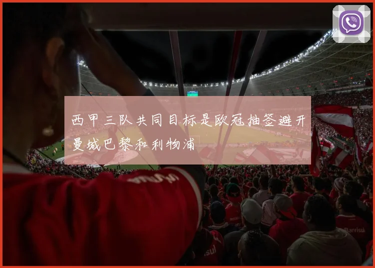 西甲三队共同目标是欧冠抽签避开曼城巴黎和利物浦